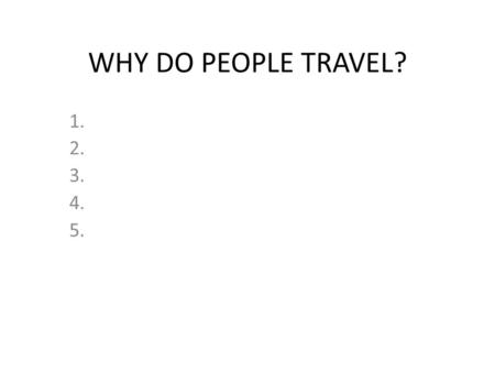 WHY DO PEOPLE TRAVEL? 1. 2. 3. 4. 5..