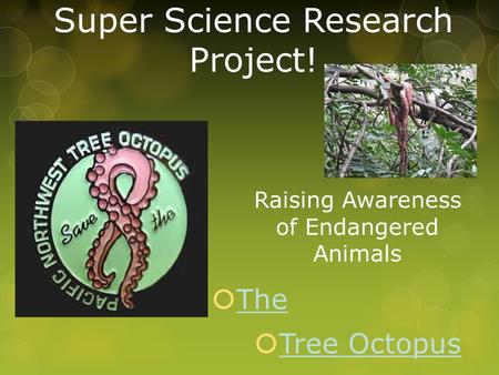 Super Science Research Project!  The The  Tree Octopus Tree Octopus Raising Awareness of Endangered Animals.