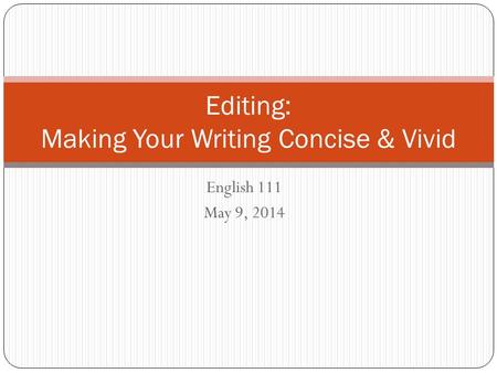 English 111 May 9, 2014 Editing: Making Your Writing Concise & Vivid.