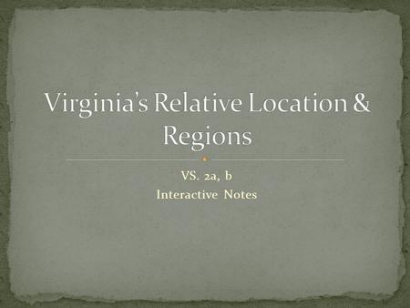 VS. 2a, b Interactive Notes. Virginia is located on the East Coast of the United States. Its location can also be described using relative location. Relative.