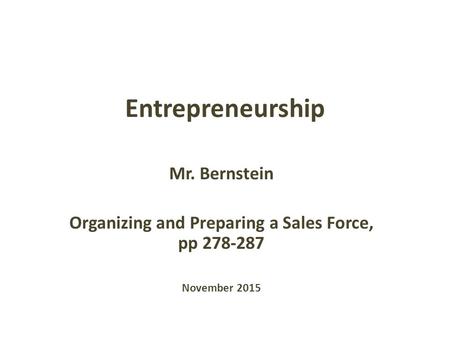 Entrepreneurship Mr. Bernstein Organizing and Preparing a Sales Force, pp 278-287 November 2015.