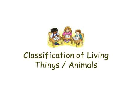 Classification of Living Things / Animals. Classification of Living Things Scientists estimate that there are between 3 million and 100 million species.