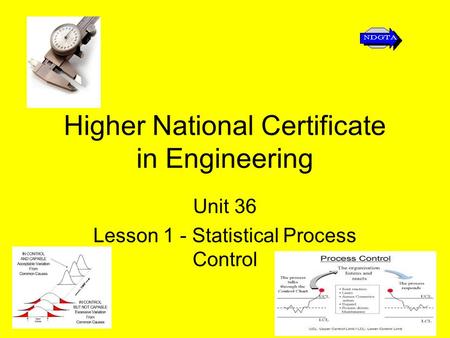 Higher National Certificate in Engineering Unit 36 Lesson 1 - Statistical Process Control.