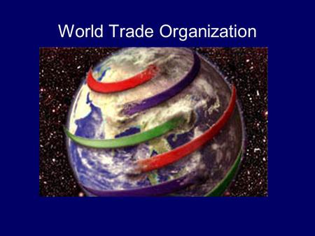 World Trade Organization. Formation WTO replaced GATT in 1995 - one nation, one vote (like GATT) GATT-General Agreement on Tariffs and Trade –Formed in.