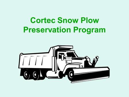 Cortec Snow Plow Preservation Program. End Of Season Rust Removal VPCI 422/423 Citrus based rust remover  Environmentally friendly rust remover available.