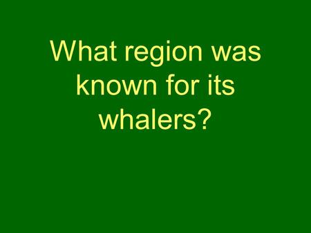 What region was known for its whalers?. New England.