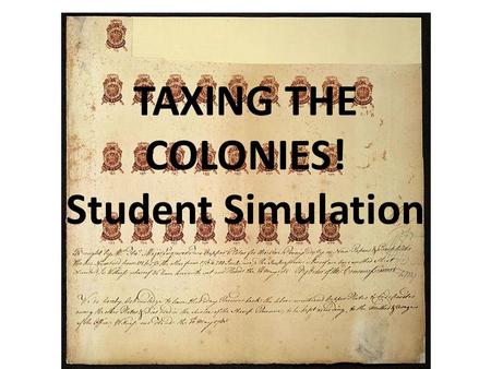 TAXING THE COLONIES! Student Simulation. Classroom Historical Experience Reality Memorandum announced that students had to pay for photocopies Shortfalls.