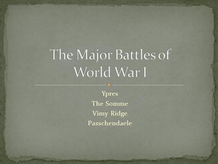 Ypres The Somme Vimy Ridge Passchendaele. April – May, 1915 Ypres, Belgium Germans released 5 730 cylinders of chlorine gas Unprepared, the French division.