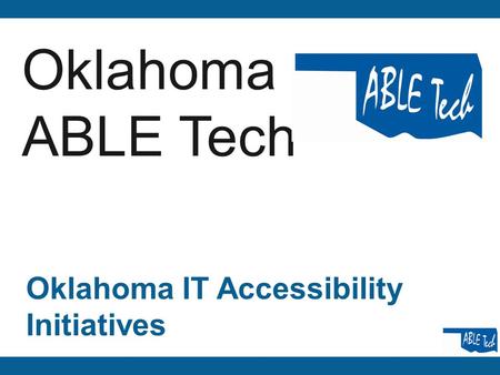 Oklahoma ABLE Tech Oklahoma IT Accessibility Initiatives.