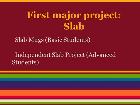 First major project: Slab Slab Mugs (Basic Students) Independent Slab Project (Advanced Students)