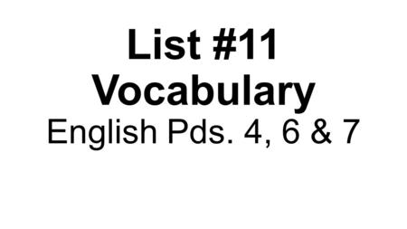 List #11 Vocabulary English Pds. 4, 6 & 7