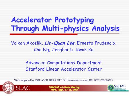 COMPASS All-Hands Meeting, FNAL, Sept. 17-18, 2007 Accelerator Prototyping Through Multi-physics Analysis Volkan Akcelik, Lie-Quan Lee, Ernesto Prudencio,