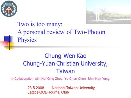 Chung-Wen Kao Chung-Yuan Christian University, Taiwan 23.5.2008 National Taiwan University, Lattice QCD Journal Club Two is too many: A personal review.