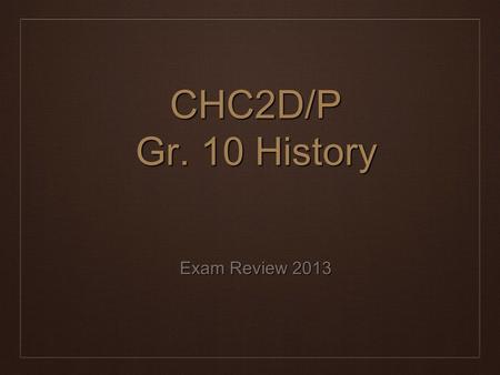 CHC2D/P Gr. 10 History Exam Review 2013.