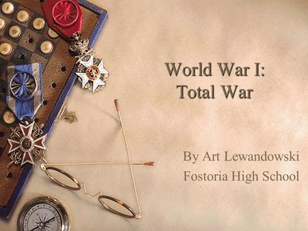 World War I: Total War By Art Lewandowski Fostoria High School.