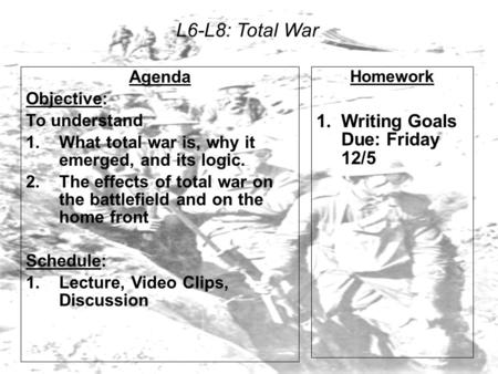 L6-L8: Total War Agenda Objective: To understand 1.What total war is, why it emerged, and its logic. 2.The effects of total war on the battlefield and.