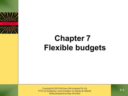 Copyright  2003 McGraw-Hill Australia Pty Ltd PPTs t/a Budgeting, second edition, by Banks & Giliberti Slides prepared by Mya Aronfeld 7-1 Chapter 7 Flexible.