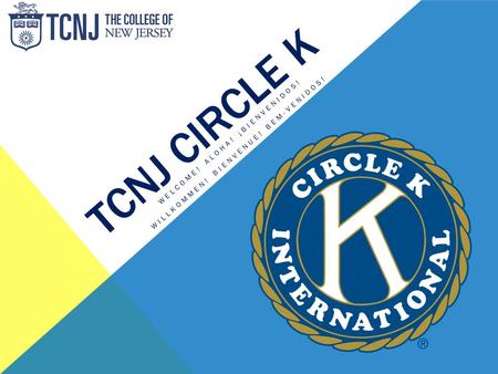 TCNJ CIRCLE K WELCOME! ALOHA! ¡BIENVENIDOS! WILLKOMMEN! BIENVENUE! BEM-VENIDOS!