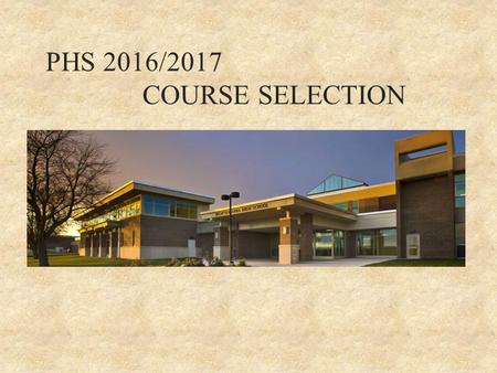 PHS 2016/2017 COURSE SELECTION. Administration Mr. Daryl Reisinger – Assistant Principal Mr. Paul Steigerwald – Assistant Principal School Counselors.