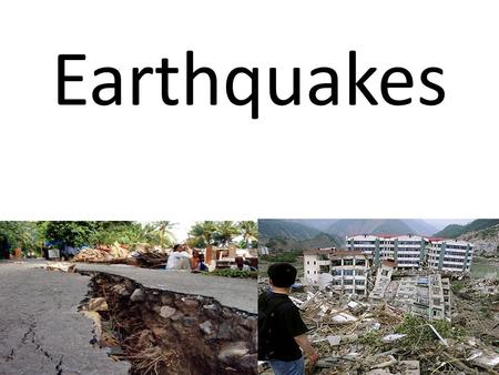 Earthquakes.