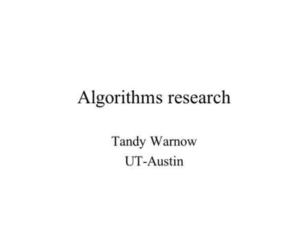 Algorithms research Tandy Warnow UT-Austin. “Algorithms group” UT-Austin: Warnow, Hunt UCB: Rao, Karp, Papadimitriou, Russell, Myers UCSD: Huelsenbeck.