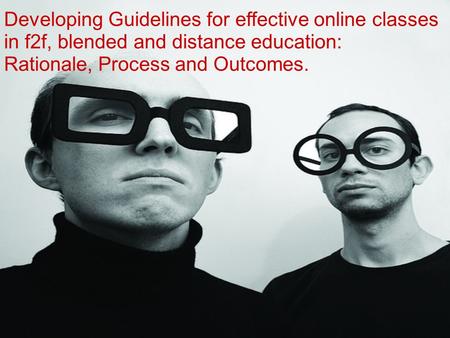 Developing Guidelines for effective online classes in f2f, blended and distance education: Rationale, Process and Outcomes.