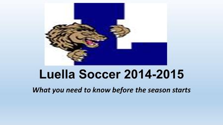 Luella Soccer 2014-2015 What you need to know before the season starts.