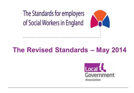 The Revised Standards – May 2014. The 8 Standards Clear Social Work Accountability Framework Effective Workforce Planning Safe Workloads and Case Allocation.