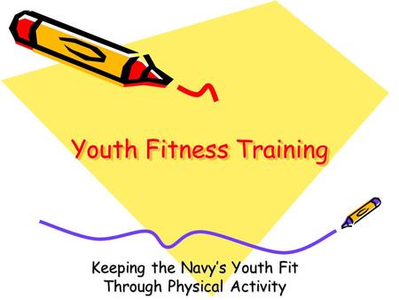 Youth Fitness Training Keeping the Navy’s Youth Fit Through Physical Activity.