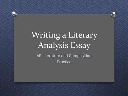 Writing a Literary Analysis Essay AP Literature and Composition Practice.