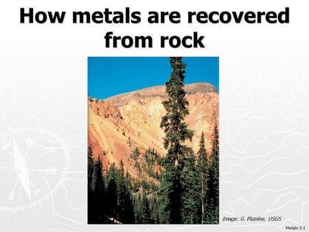 How metals are recovered from rock Metals-3-1 Image: G. Plumlee, USGS.