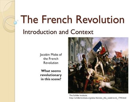 The French Revolution Introduction and Context Jacobin Mobs of the French Revolution What seems revolutionary in this scene? The Schiller Institute.