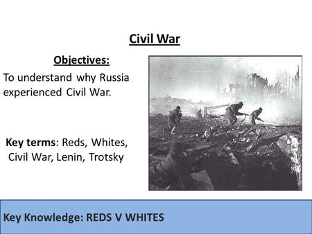 Objectives: To understand why Russia experienced Civil War.