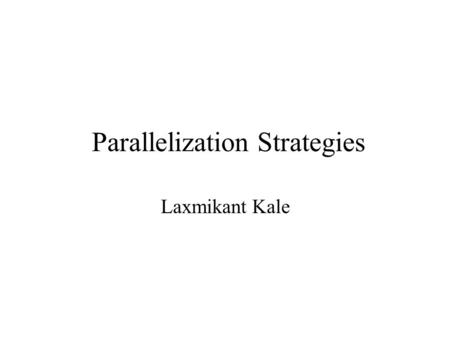 Parallelization Strategies Laxmikant Kale. Overview OpenMP Strategies Need for adaptive strategies –Object migration based dynamic load balancing –Minimal.