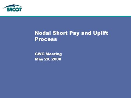 Nodal Short Pay and Uplift Process CWG Meeting May 28, 2008.