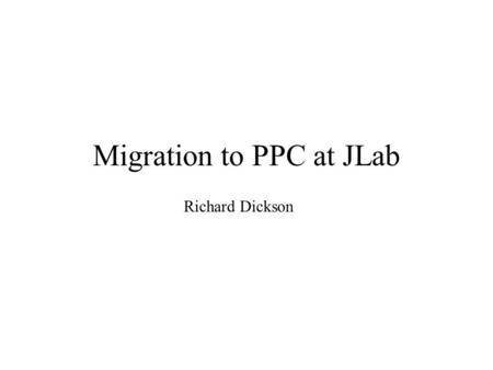 Migration to PPC at JLab Richard Dickson. VME data interface differences: 68060 CPU VMEchip2 VME mvme177 System Local Bus PPC 750 CPU Raven VME mvme2700.