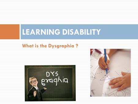 LEARNING DISABILITY What is the Dysgraphia ?.