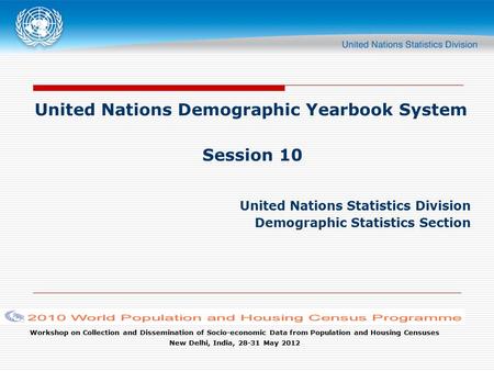 Workshop on Collection and Dissemination of Socio-economic Data from Population and Housing Censuses New Delhi, India, 28-31 May 2012 United Nations Demographic.