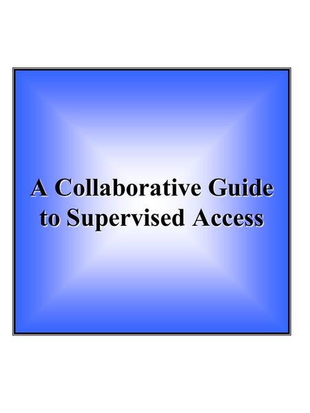 A Collaborative Guide to Supervised Access. Access Putting the Pieces Together In the Best Interests of the Child Family Foster Family The Courts CAS.