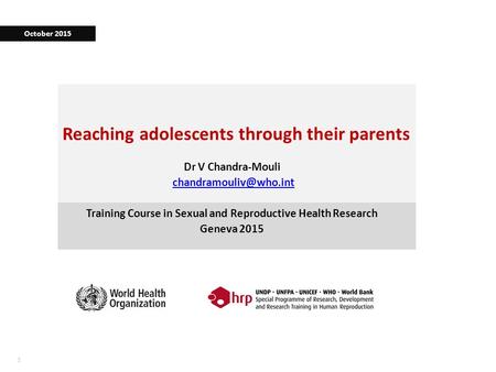 11 Reaching adolescents through their parents Dr V Chandra-Mouli Training Course in Sexual and Reproductive Health Research Geneva.