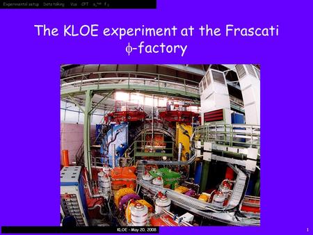 Experimental setup Data taking Vus CPT a  had f 0 KLOE - May 20, 20081 The KLOE experiment at the Frascati  -factory.