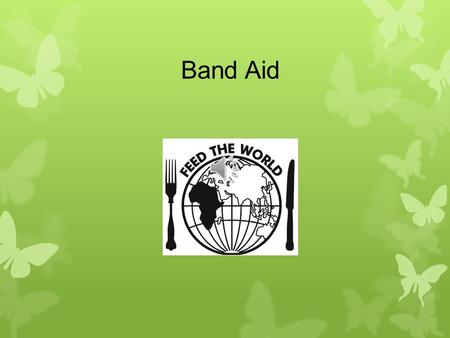 Band Aid Band Aid was established in 1984by Bob Geldof (lead singer from Boomtown Rats), to raise funds for Africa famine relief.