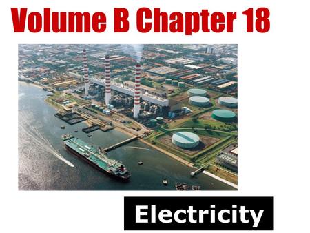 Volume B Chapter 18 Electricity.