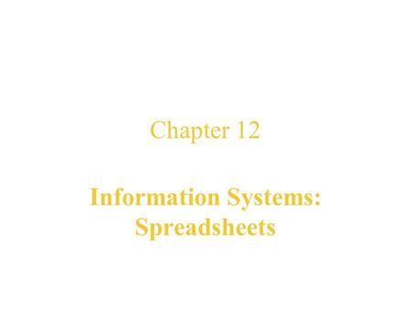 Chapter 12 Information Systems: Spreadsheets Nell Dale John Lewis.