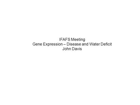 IFAFS Meeting Gene Expression – Disease and Water Deficit John Davis.