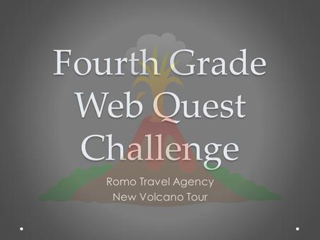 Fourth Grade Web Quest Challenge Romo Travel Agency New Volcano Tour.