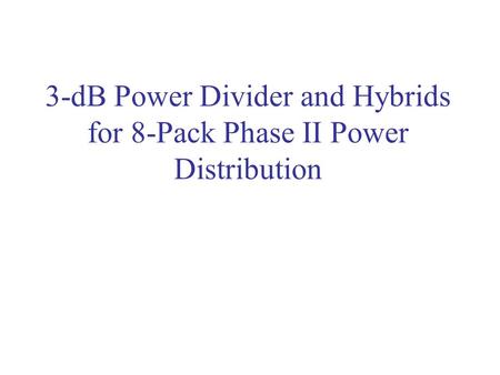 3-dB Power Divider and Hybrids for 8-Pack Phase II Power Distribution.