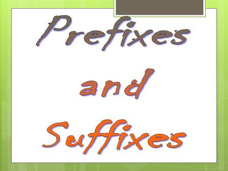 Prefixes and Suffixes.