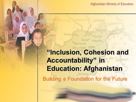 “Inclusion, Cohesion and Accountability” in Education: Afghanistan Building a Foundation for the Future.