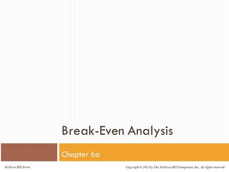 McGraw-Hill/Irwin Copyright © 2013 by The McGraw-Hill Companies, Inc. All rights reserved. Break-Even Analysis Chapter 6a.